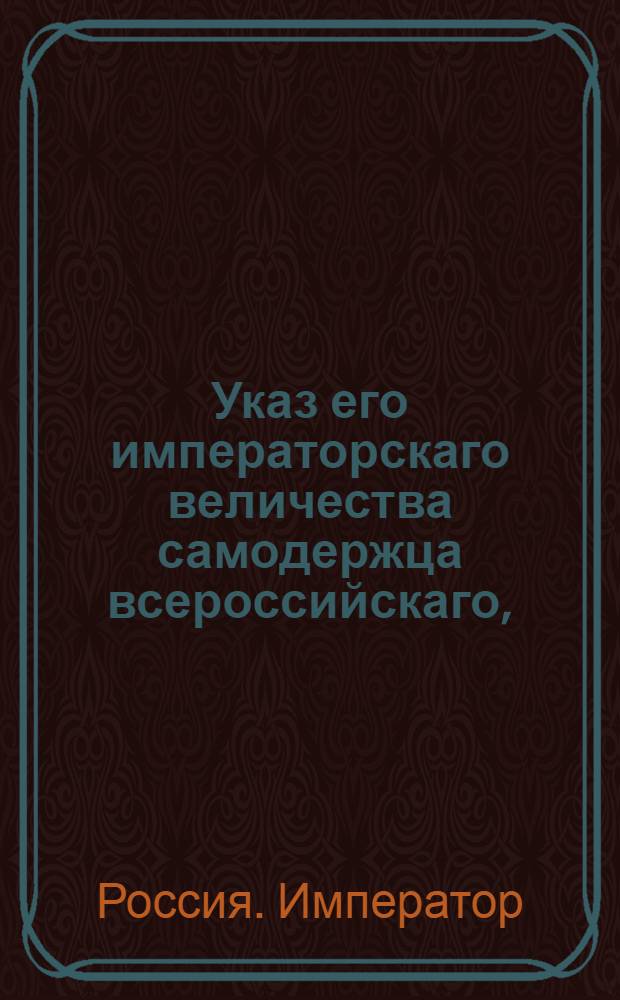 Указ его императорскаго величества самодержца всероссийскаго, : О рассылке указа об определении цензоров книг и о назначении им жалованья : Из Правительствующаго Сената