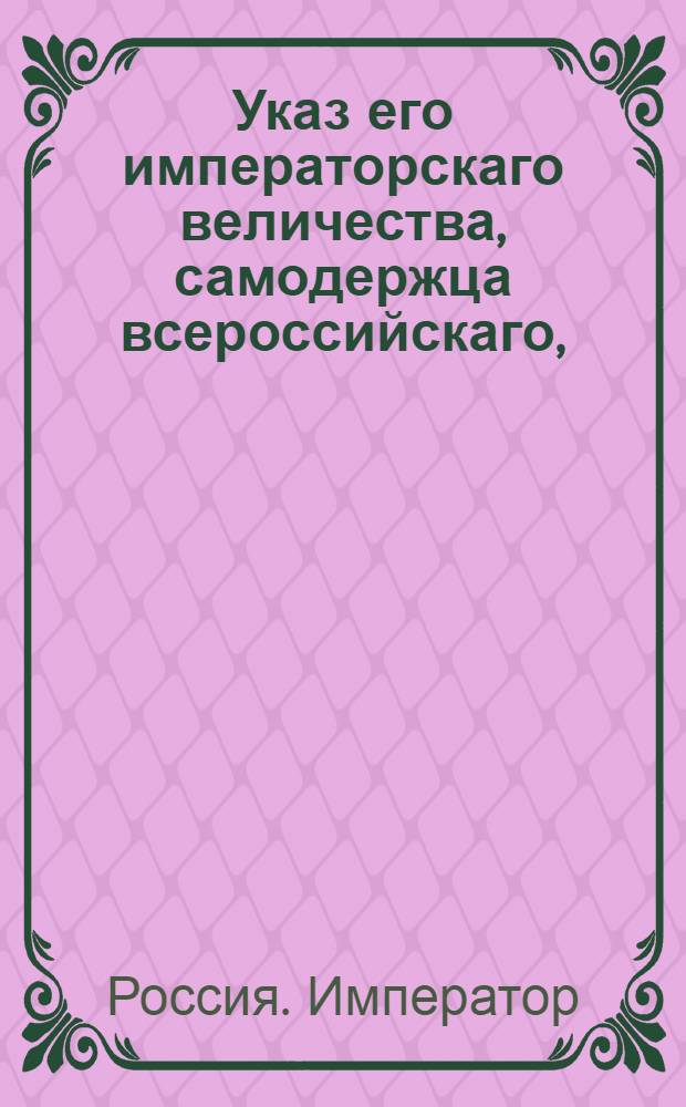 Указ его императорскаго величества, самодержца всероссийскаго, : О рассылке указа об уничтожении греческого дивизиона из греков и албанцов составленного