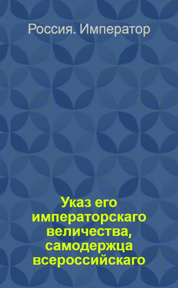 Указ его императорскаго величества, самодержца всероссийскаго : О рассылке указов об учреждении Комиссариатских и Провиантских депо и о неудерживании при них полкам принадлежащих чинов : Из Государственной Военной коллегии