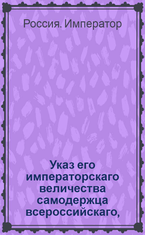 Указ его императорскаго величества самодержца всероссийскаго, : О дозволении привозить ко всем российским портам из Голландии товары на судах нейтральных держав