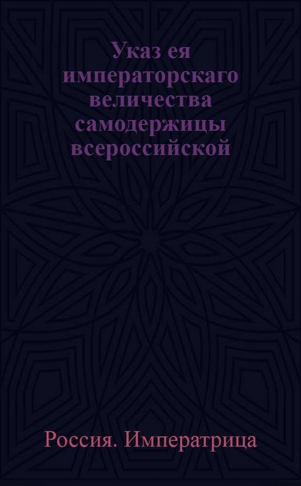 Указ ея императорскаго величества самодержицы всероссийской : О рассылке сенатского указа от 15 февраля 1772 года о неопределении к штатским делам податных людей, и о непредставлении оных к награждению в обер-офицерские чины : Из Правительствующаго Сената