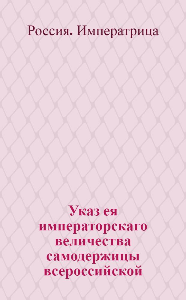 Указ ея императорскаго величества самодержицы всероссийской : О предписании всем присутственным местам, чтобы они доходы, до разных мест принадлежащие, отправляли на счет оных : Из Правительствующаго Сената