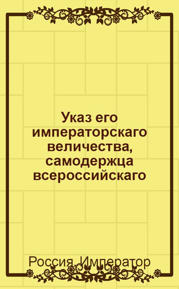 Указ его императорскаго величества, самодержца всероссийскаго : О рассылке указа о делании от коллегии по кавалерийским полкам С.Петербургской и Финляндской дивизии предписаний прямо инспектору над оными господину генералу от кавлерии Дерфельдену : Из Государственной Военной коллегии