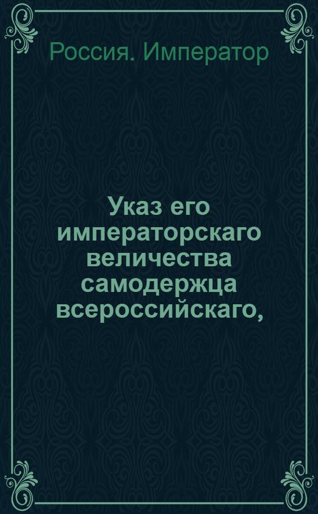 Указ его императорскаго величества самодержца всероссийскаго, : О рассылке указа Павла I от 1 августа 1800 года о суждении полицейских чиновников, в случае преступлений гражданскому правительству : Из Правительствующаго Сената