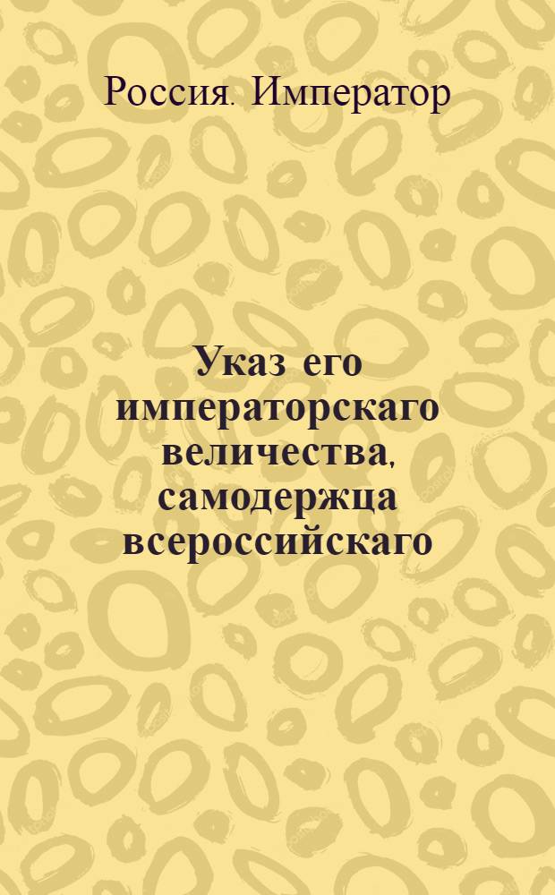 Указ его императорскаго величества, самодержца всероссийскаго : О рассылке указа о доставлении ведомостей в Главную Провиантскую канцелярию о хлебных и фуражных ценах по прошествии каждого месяца : Из Государственной Военной коллегии