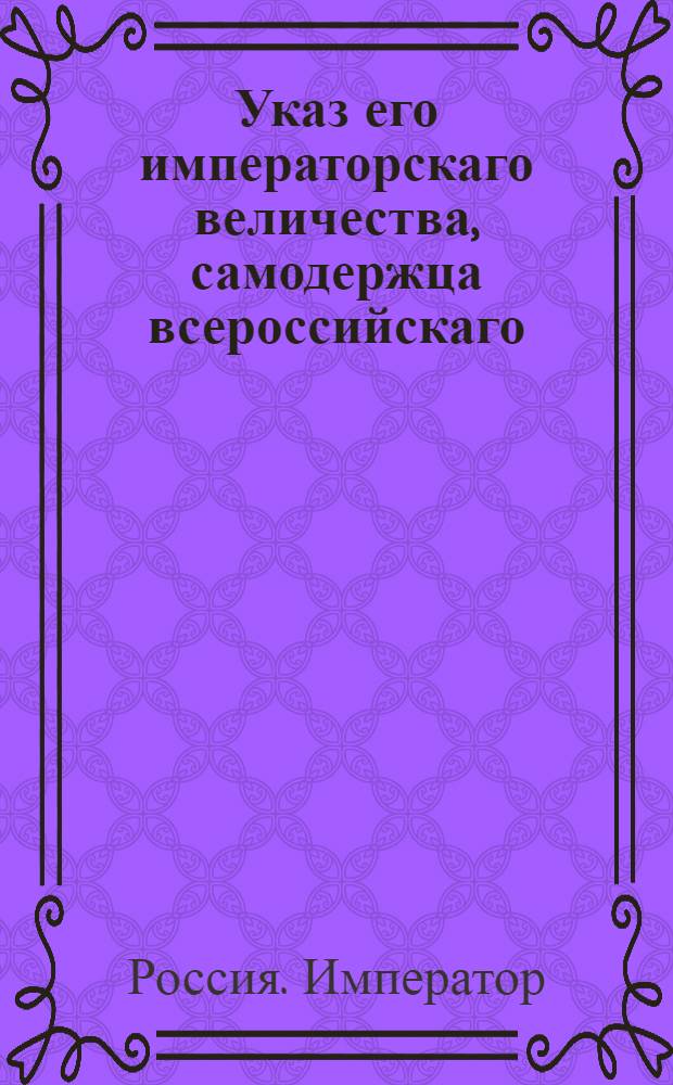 Указ его императорскаго величества, самодержца всероссийскаго : О рассылке указа о запрещении по губерниям палить из пушек в викториальные и другие праздничные дни