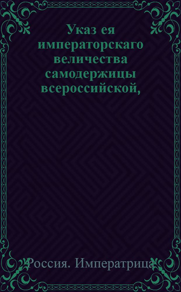 Указ ея императорскаго величества самодержицы всероссийской, : О рассылке указа о присылке казенными палатами вычислений сколько на что необходимо денег для рассмотрения в Правительствующий Сенат и высочайшее утверждение : Из Правительствующаго Сената