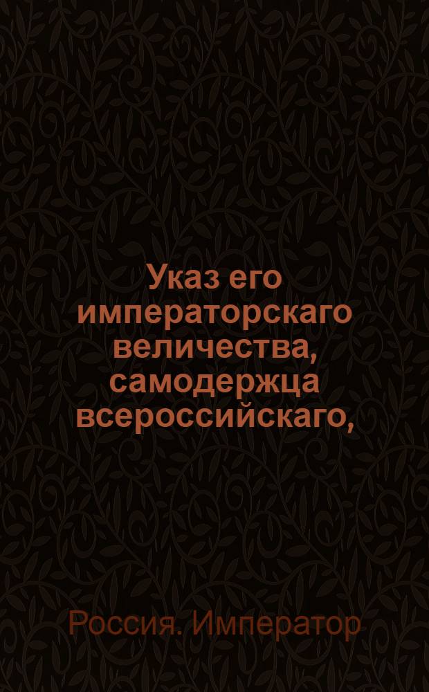 Указ его императорскаго величества, самодержца всероссийскаго, : О рассылке указа о назначении генерал-майора Орлова войсковым атоманом Войска Донского