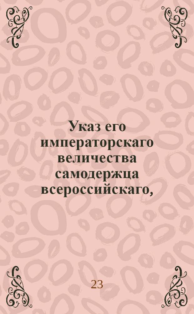 Указ его императорскаго величества самодержца всероссийскаго, : О рассмотрении дел о проступках маловажных в судах, по частям города учрежденных