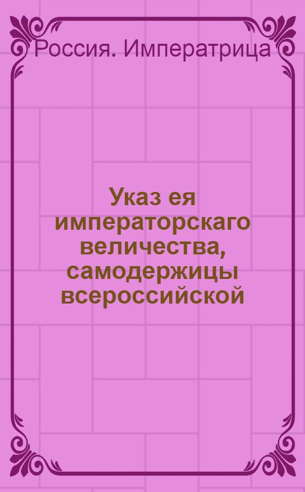 Указ ея императорскаго величества, самодержицы всероссийской : О рассылке указа о назначении губернатором Выборгской губернии генерал-поручика Петра Ступишина : Из Государственной Военной коллегии
