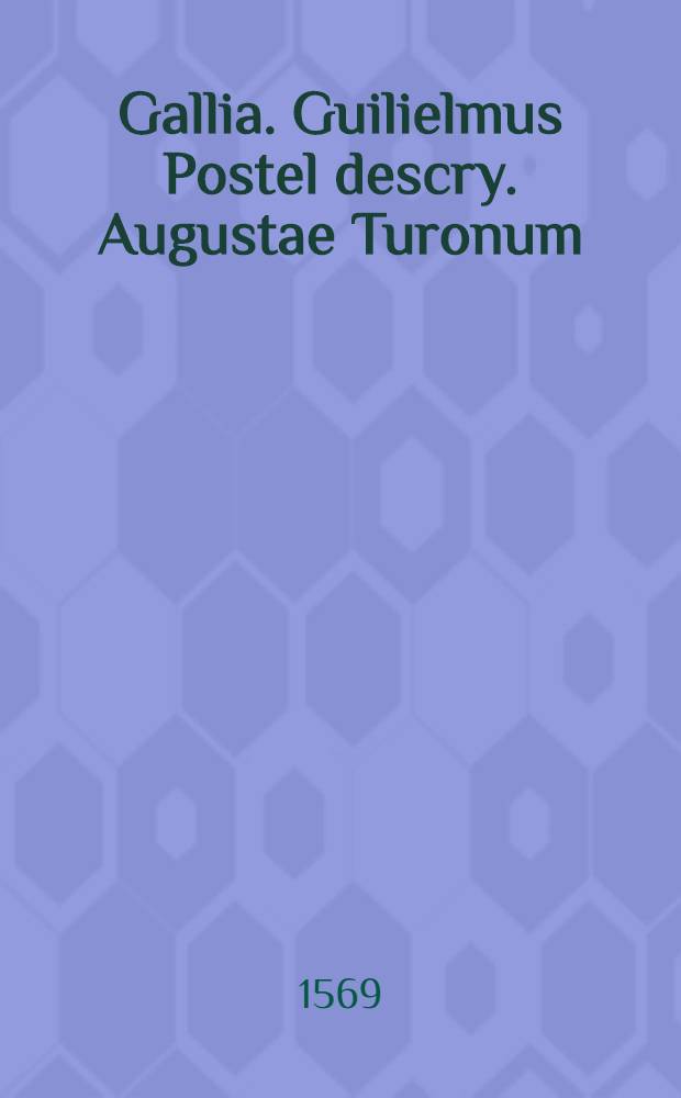Gallia. Guilielmus Postel descry. Augustae Turonum