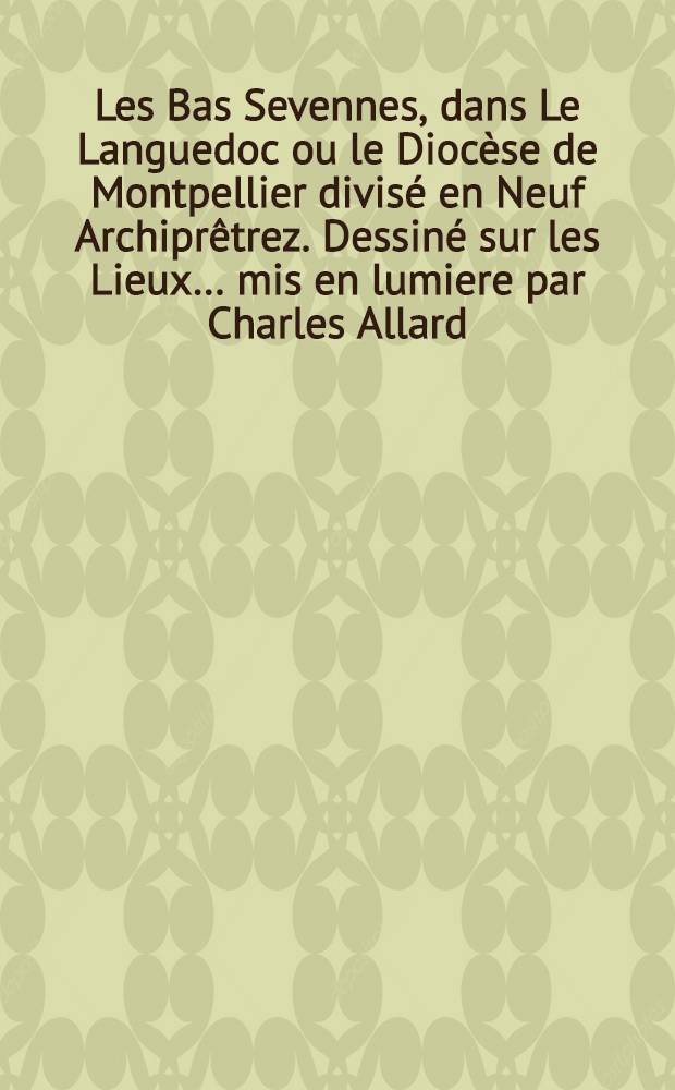 Les Bas Sevennes, dans Le Languedoc ou le Diocèse de Montpellier divisé en Neuf Archiprêtrez. Dessiné sur les Lieux… mis en lumiere par Charles Allard. A. Allard figuravit et scripsit acu. Avec privilege