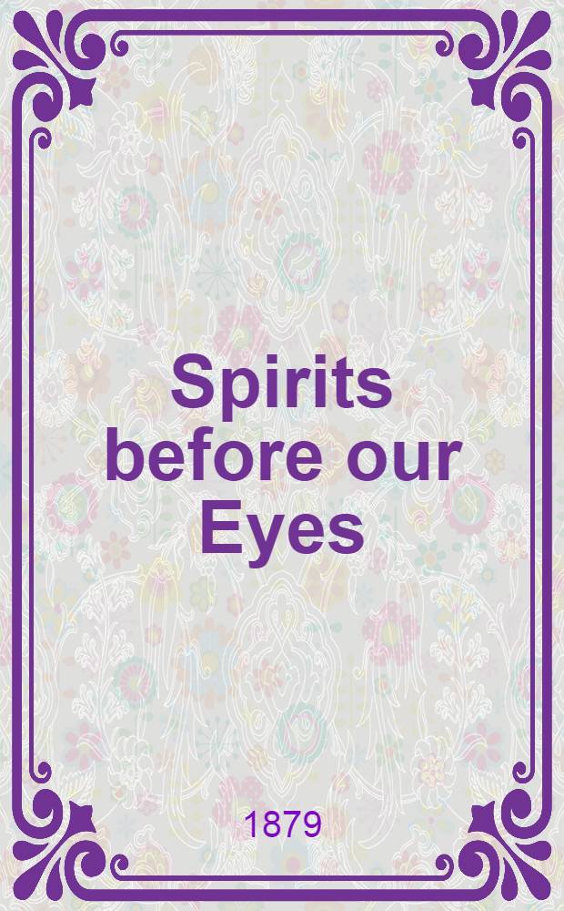 Spirits before our Eyes : In two vol