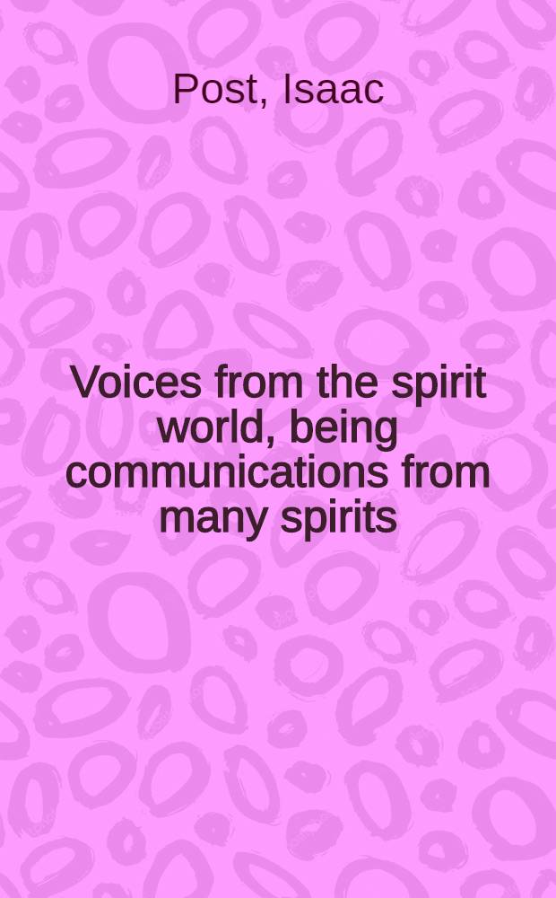 Voices from the spirit world, being communications from many spirits