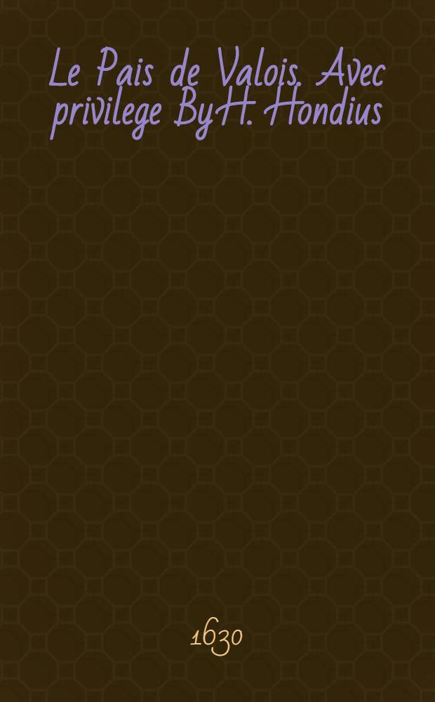 Le Pais de Valois. Avec privilege [By H. Hondius