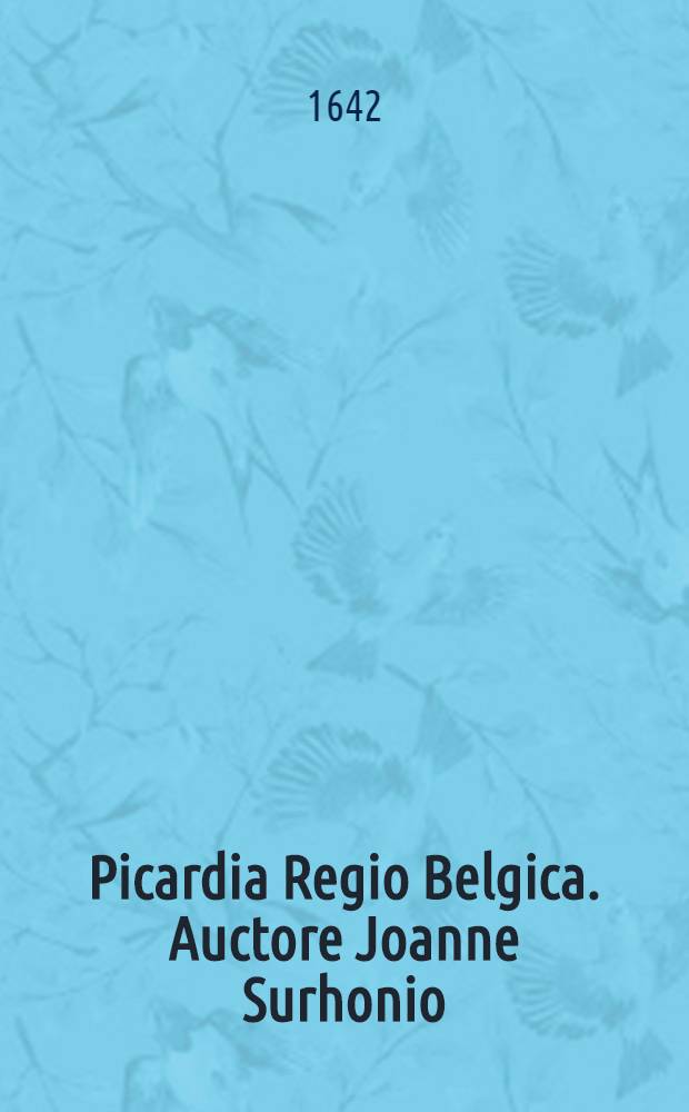 Picardia Regio Belgica. Auctore Joanne Surhonio