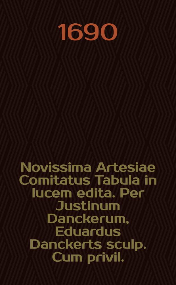 Novissima Artesiae Comitatus Tabula in lucem edita. Per Justinum Danckerum, Eduardus Danckerts sculp. Cum privil.