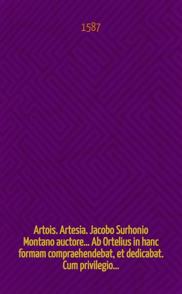 Artois. Artesia. Jacobo Surhonio Montano auctore&hellip; Ab Ortelius in hanc formam compraehendebat, et dedicabat. Cum privilegio...