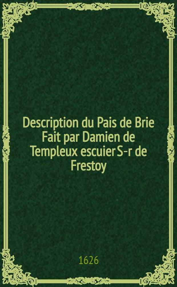 Description du Pais de Brie Fait par Damien de Templeux escuier S-r de Frestoy