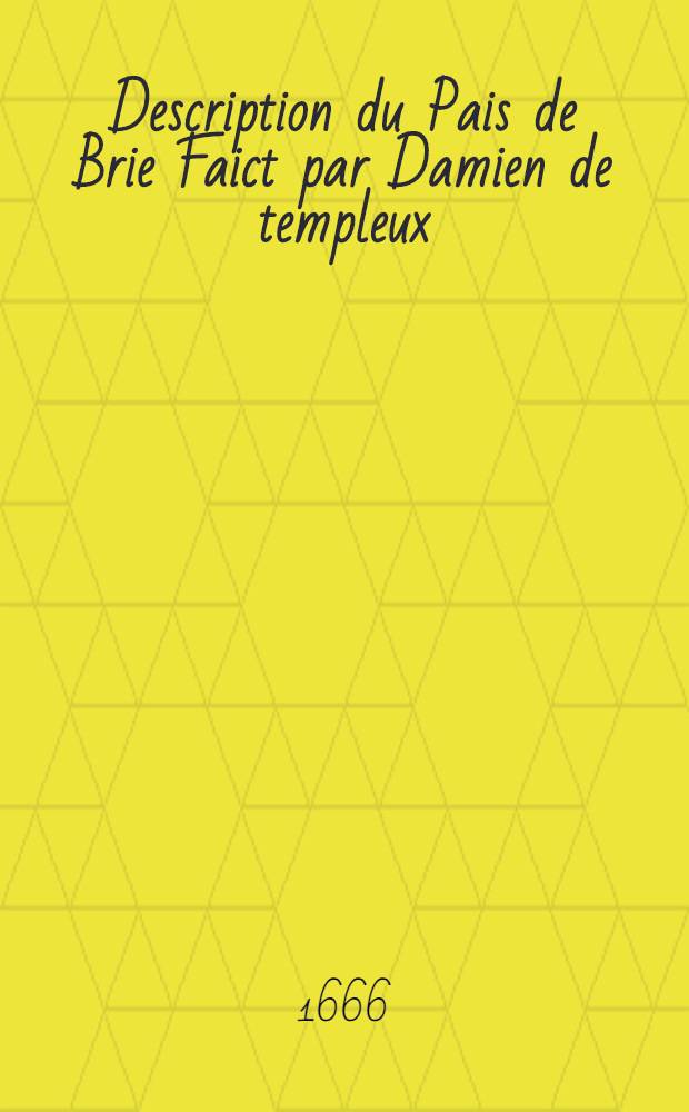 Description du Pais de Brie Faict par Damien de templeux