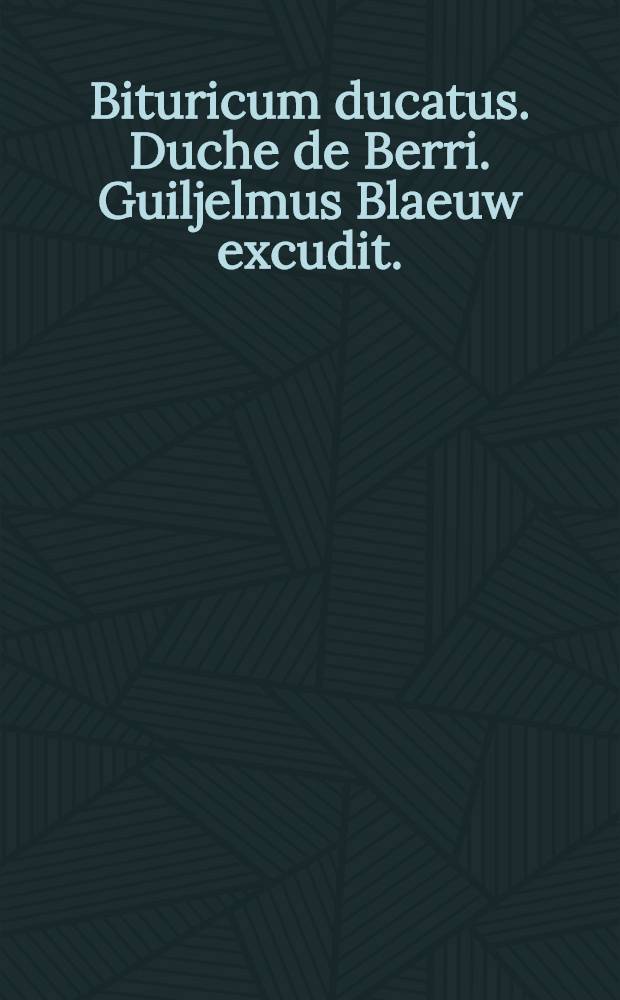 Bituricum ducatus. Duche de Berri. Guiljelmus Blaeuw excudit.