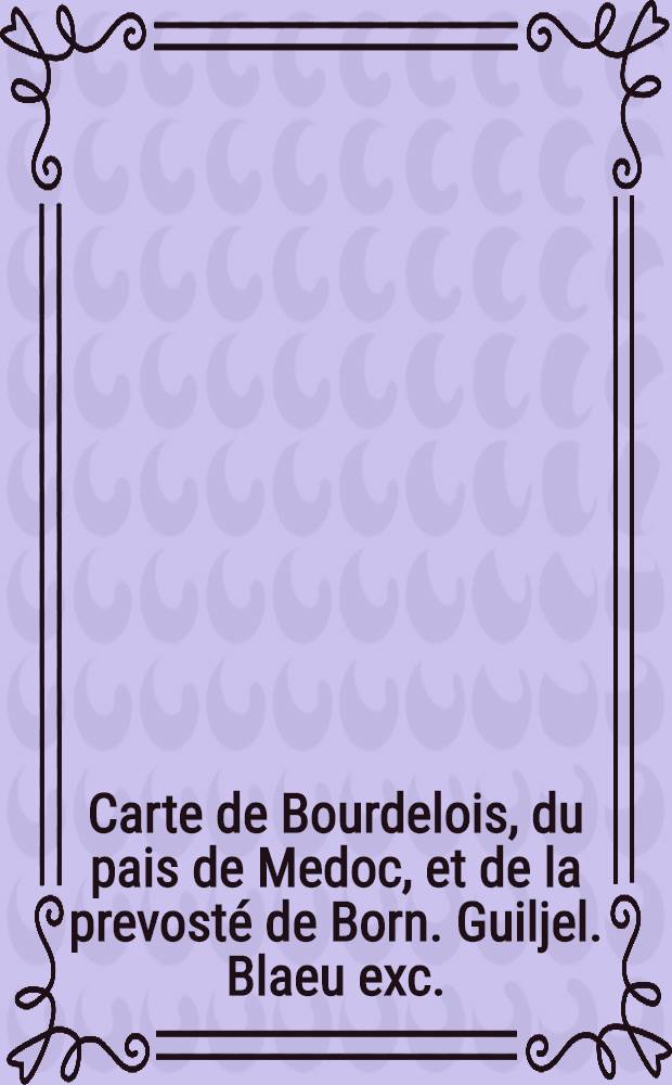 Carte de Bourdelois, du pais de Medoc, et de la prevost&eacute; de Born. [Guiljel. Blaeu exc.]