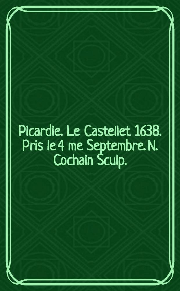 Picardie. Le Castellet 1638. Pris le 4 me Septembre. N. Cochain Sculp.