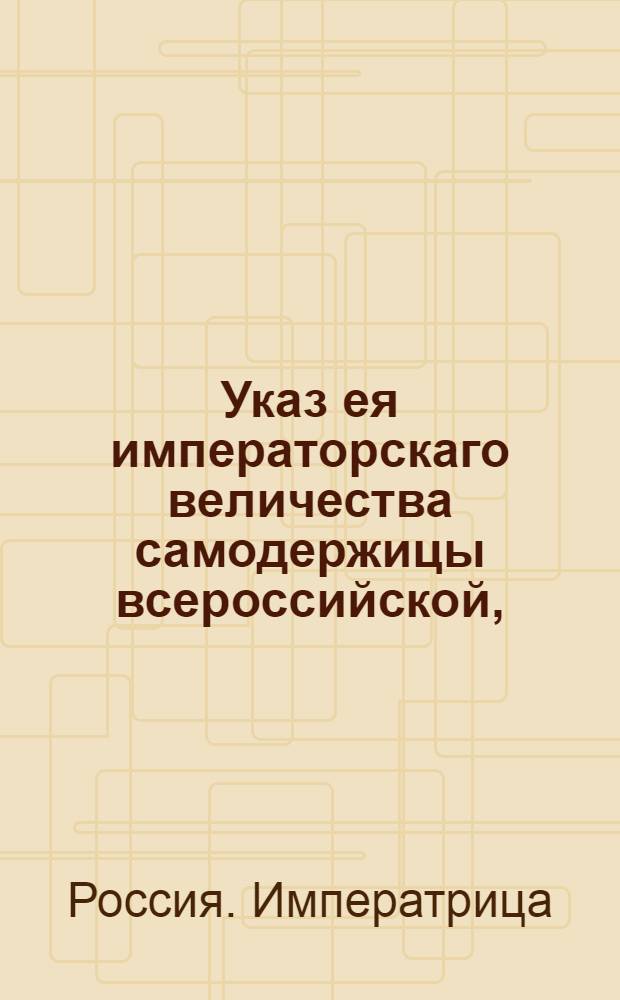Указ ея императорскаго величества самодержицы всероссийской, : О рассылке указа о признании датским консулом в Выборге И.Игнациуса : Из Правительствующаго Сената