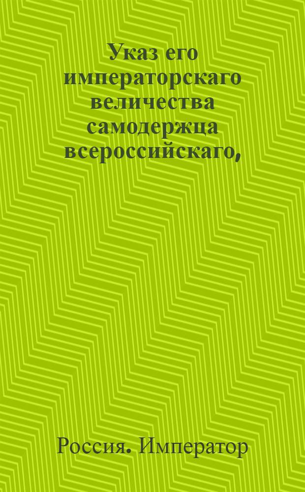 Указ его императорскаго величества самодержца всероссийскаго, : О рассылке указа об извещении всех изъявивших желание получить заем в Государственном Вспомогательном банке обратиться в банк : Из Правительствующаго Сената