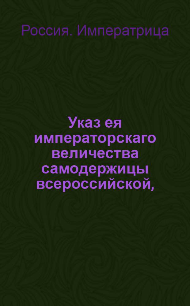 Указ ея императорскаго величества самодержицы всероссийской, : О рассылке указа о назначении П.Зубова шефом кавалергардов : Из Правительствующаго Сената