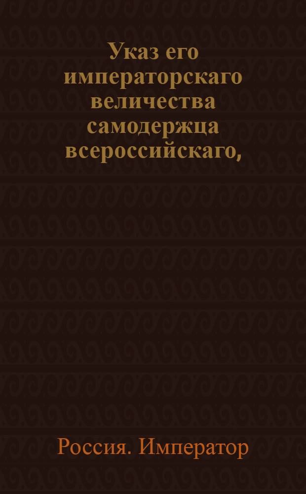 Указ его императорскаго величества самодержца всероссийскаго, : О рассылке указа Павла I от 5 мая 1800 года об исключении однодворцев, дослужившихся до обер-офицерских чинов, из однодворческого оклада : Из Правительствующаго Сената