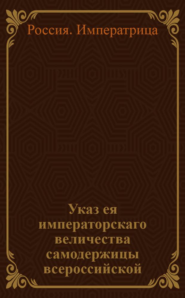 Указ ея императорскаго величества самодержицы всероссийской : О рассылке указа Екатерины II от 8 февраля 1793 года о прекращении сообщения с Франциею, по случаю происшедшего в оной возмущения и умерщвления короля Людовика XVI, и о высылке французов из России, исключая тех, которые под присягою отрекутся от революционных правил, во Франции распространившихся : Из Правительствующаго Сената