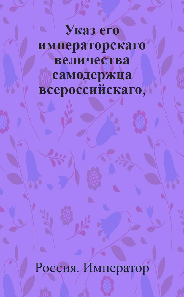 Указ его императорскаго величества самодержца всероссийскаго, : О рассылке высочайше аппробованного 15 августа 1799 года представления Адмиралтейской коллегии о взыскании штрафных денег за самовольную порубку лесов по всем губерниям, кроме Курляндской : Из Правительствующаго Сената