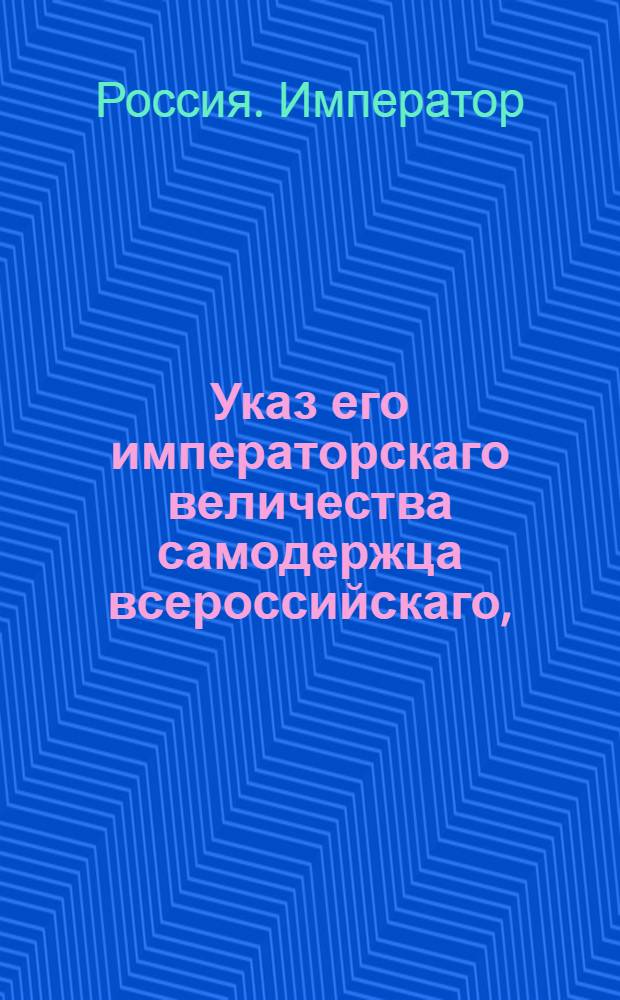 Указ его императорскаго величества самодержца всероссийскаго, : О рассылке указа о поручении новороссийскому военному губернатору Михельсону 1-му управления и гражданской части той губернии : Из Московскаго губернскаго правления