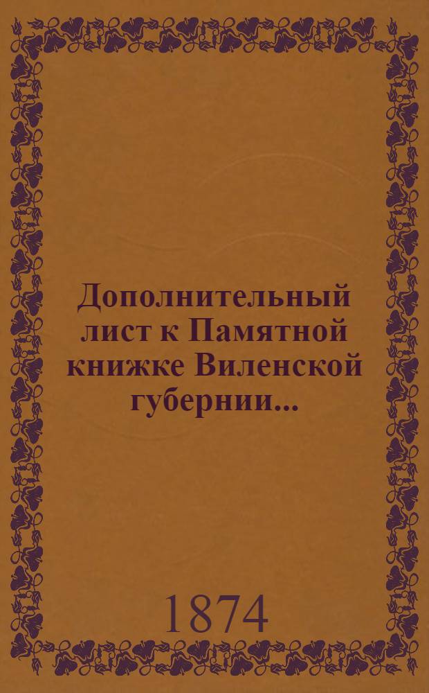 Дополнительный лист к Памятной книжке Виленской губернии... : (за январь, февраль, март и апрель 1874 года)