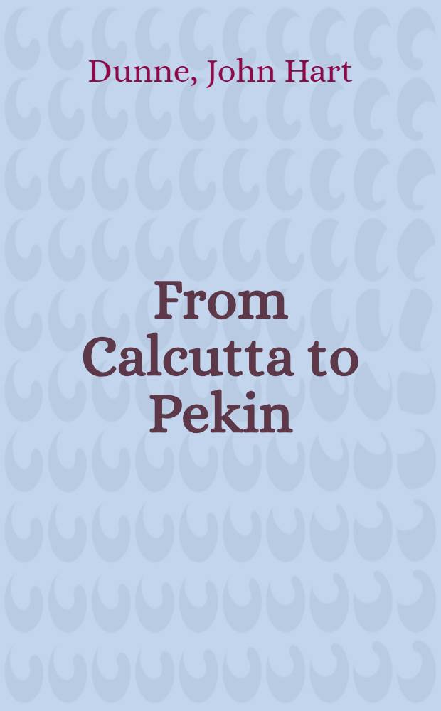 From Calcutta to Pekin: being notes taken from the journal of an officer between those places