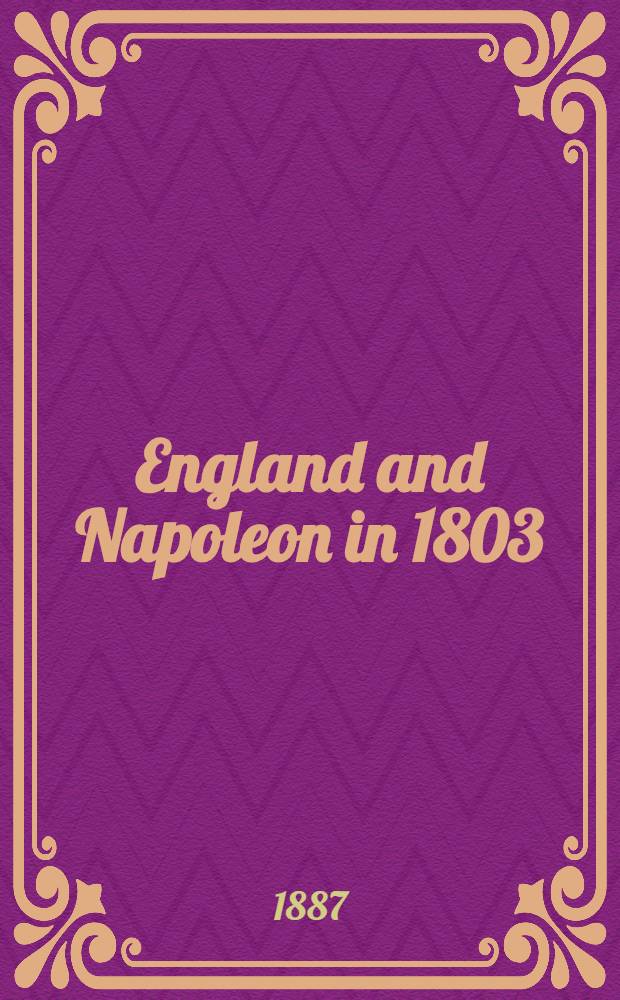 England and Napoleon in 1803; being the despatches of Lord Whitworth and others, now first printed from the originals in the Record office