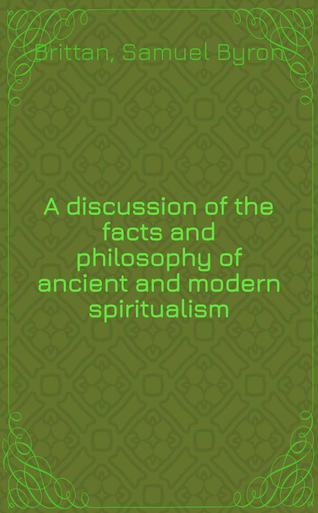 A discussion of the facts and philosophy of ancient and modern spiritualism