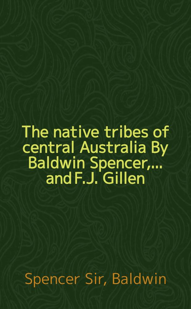 The native tribes of central Australia By Baldwin Spencer, .. and F.J. Gillen
