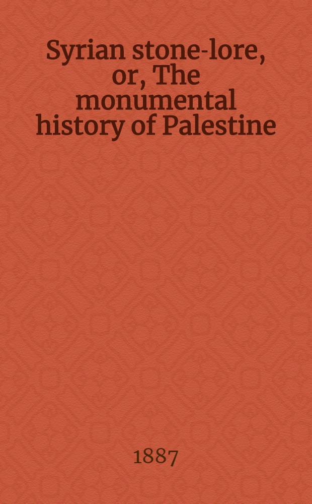 Syrian stone-lore, or, The monumental history of Palestine