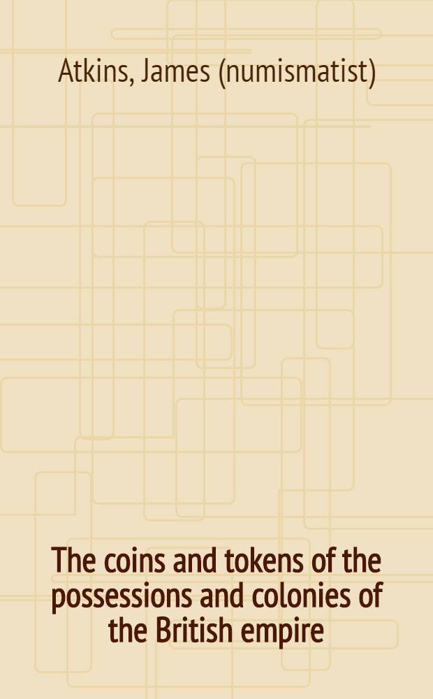 The coins and tokens of the possessions and colonies of the British empire