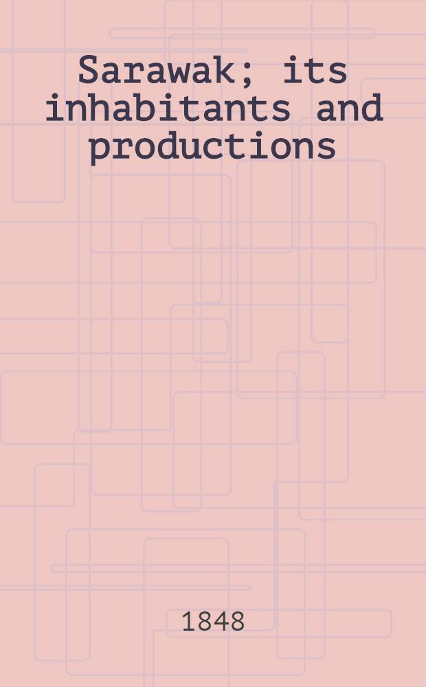 Sarawak; its inhabitants and productions : being notes during a residence in that country with H.H. the Rajah Brooke