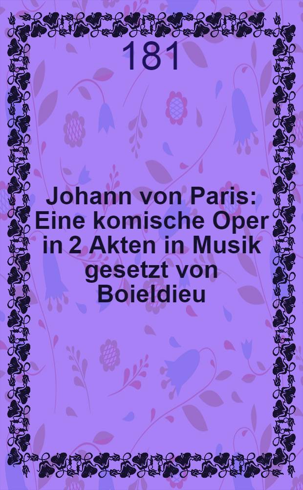 Johann von Paris : Eine komische Oper in 2 Akten in Musik gesetzt von Boieldieu = Жан Парижский