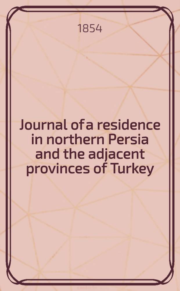 Journal of a residence in northern Persia and the adjacent provinces of Turkey