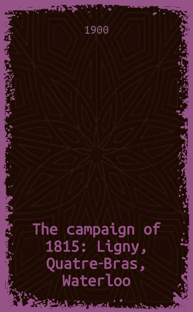 The campaign of 1815 : Ligny, Quatre-Bras, Waterloo