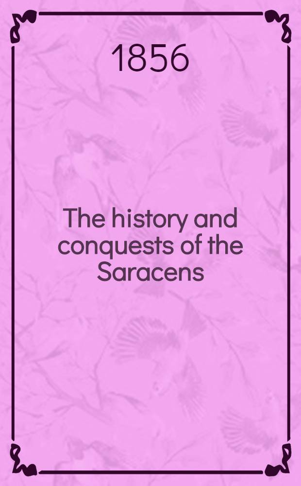 The history and conquests of the Saracens : Six lectures delivered before the Edinburgh Philosophical Institution