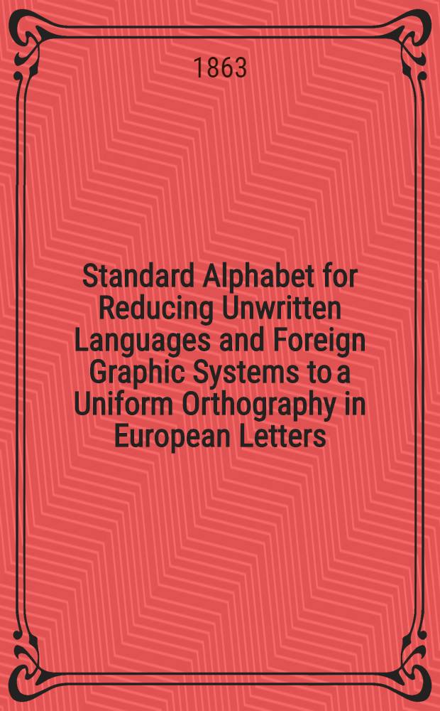 Standard Alphabet for Reducing Unwritten Languages and Foreign Graphic Systems to a Uniform Orthography in European Letters : Recommended for Adoption by the Church Missionary Society