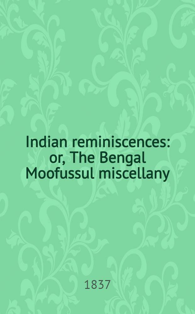 Indian reminiscences : or, The Bengal Moofussul miscellany