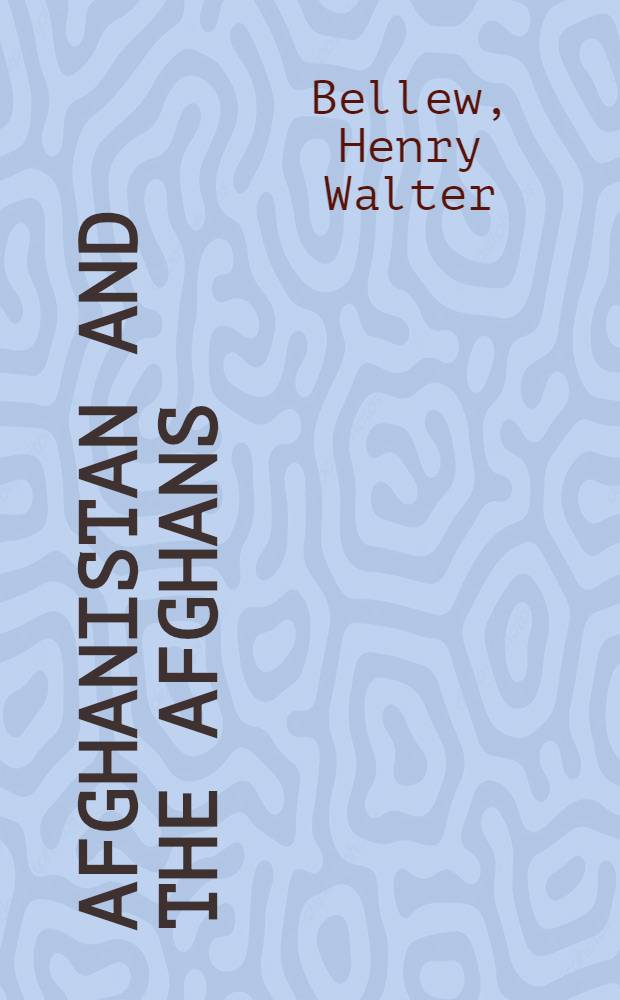 Afghanistan and the Afghans : Being a brief review of the history of the country, and account of its people, with a special reference to the present crisis and war with the Amir Sher Ali Khan