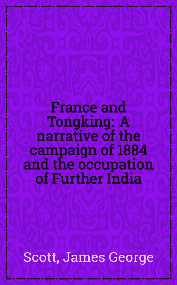 France and Tongking : A narrative of the campaign of 1884 and the occupation of Further India : With map and plans